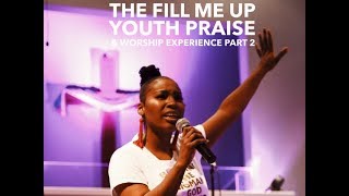 The Fill Me Up Youth Praise &amp; Worship Experience PART II