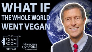 Neal Barnard, M.D.: What If The Whole World Went Vegan