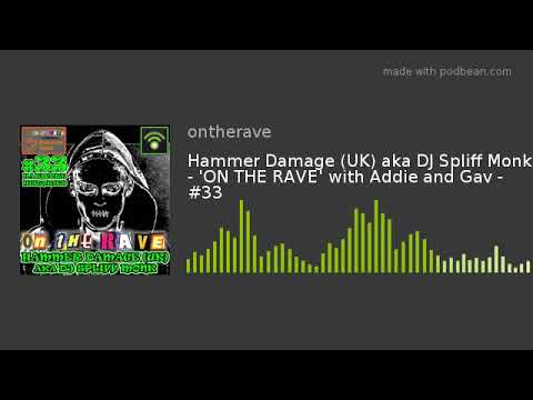 Hammer Damage (UK) aka DJ Spliff Monk - 'ON THE RAVE' with Addie and Gav - #33