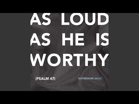 As Loud As He Is Worthy