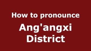 How to pronounce Ang'Angxi District