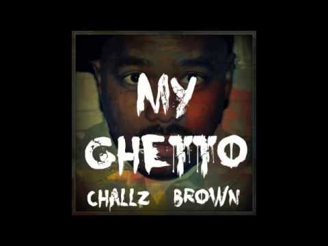 CHALLZ BROWN - MY GHETTO - (PROD BY LORENZO THE BUTCHER)