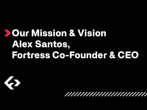 Our Mission & Vision | Alex Santos, Fortress Co-Founder & CEO