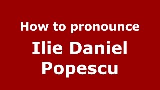 How to pronounce Ilie Daniel Popescu