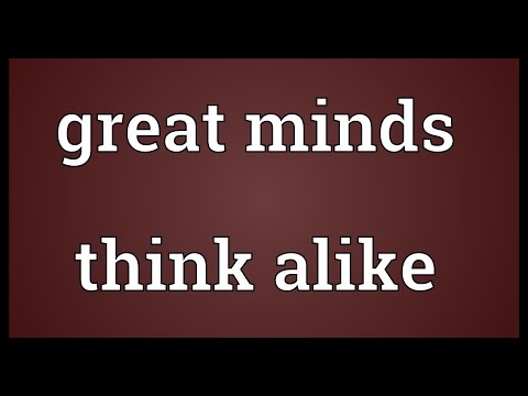 Great minds think alike Meaning