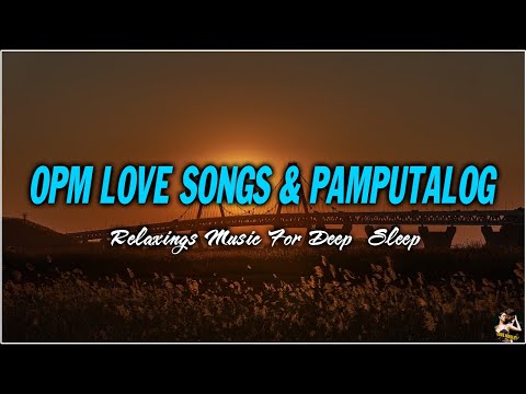 OPM LOVE SONGS l PAMPATULOG l RELAXING MUSIC FOR DEEP SLEEP WITH LYRICS
