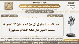 صورة 414 - أحد الدعاة يقول أن من لم يدفن لا تصيبه ضمة القبر هل هذا الكلام صحيح؟ - الشيخ صالح الفوزان