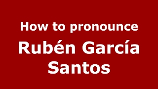 How to pronounce Rubén García Santos
