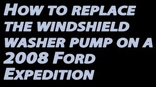 How to replace the windshield washer pump on a 2008 Ford Expedition XLT