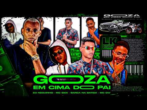 BARCA NA BATIDA, SICK, É O NEGUINHO, MC GW - GOZA EM CIMA DO PAI