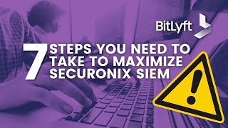 7 Steps You Need to Take to Maximize Securonix SIEM