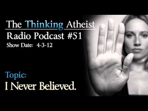 I Never Believed in God - The Thinking Atheist Radio Podcast #51