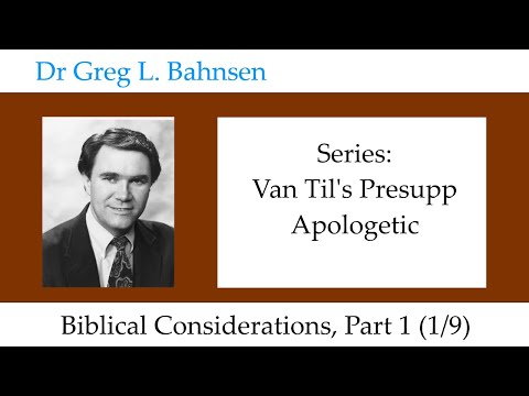 Dr Greg Bahnsen - Van Til's Presupp Apologetic: Biblical Considerations, Part 1 (Part 1)