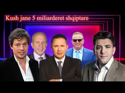 Kush janë 5 miliarderët shqiptare? Zbulohet pasuria e tyre