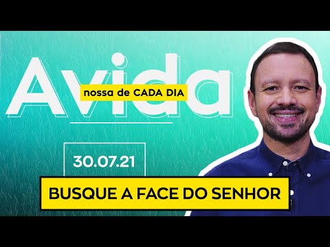 BUSQUE A FACE DO SENHOR / A Vida Nossa de Cada Dia - 30/07/21