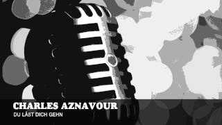 Charles Aznavour - Du Läßt Dich Gehn