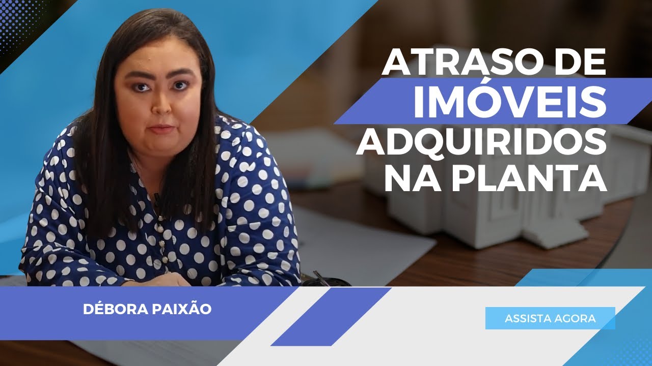 Atraso na entrega do IMÓVEL comprado na PLANTA? Conheça os seus DIREITOS.