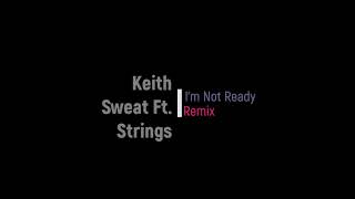 Keith Sweat Feat. Strings -  I'm Not Ready Remix