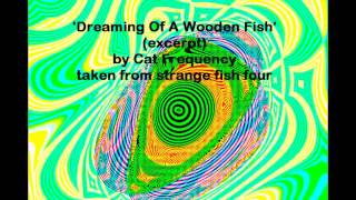 'Dreaming Of A Wooden Fish' by Cat Frequency (excerpt) from strange fish four (Fruits de Mer)