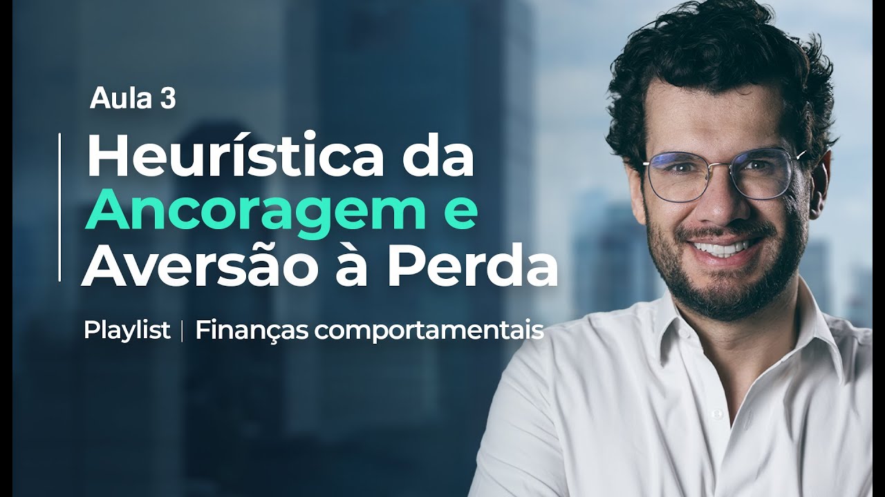 Aula 3 - Heurística da Ancoragem e Aversão à Perda | Finanças Comportamentais
