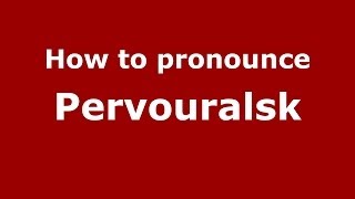 How to pronounce Pervouralsk