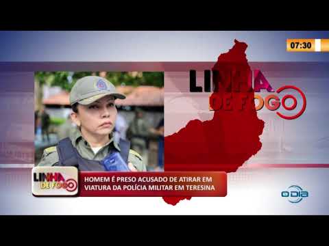 LINHA DE FOGO 24 04 2020 HOMEM É PRESO ACUSADO DE ATIRAR EM VIATURA DA POLíCIA MILITAR EM TERESINA