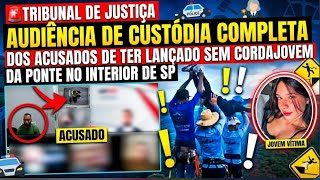 "AUDIÊNCIA DE CUSTÓDIA DOS ACUSADOS DE TER LANÇADO JOVEM DA PONTE NO INTERIOR DE SP".
