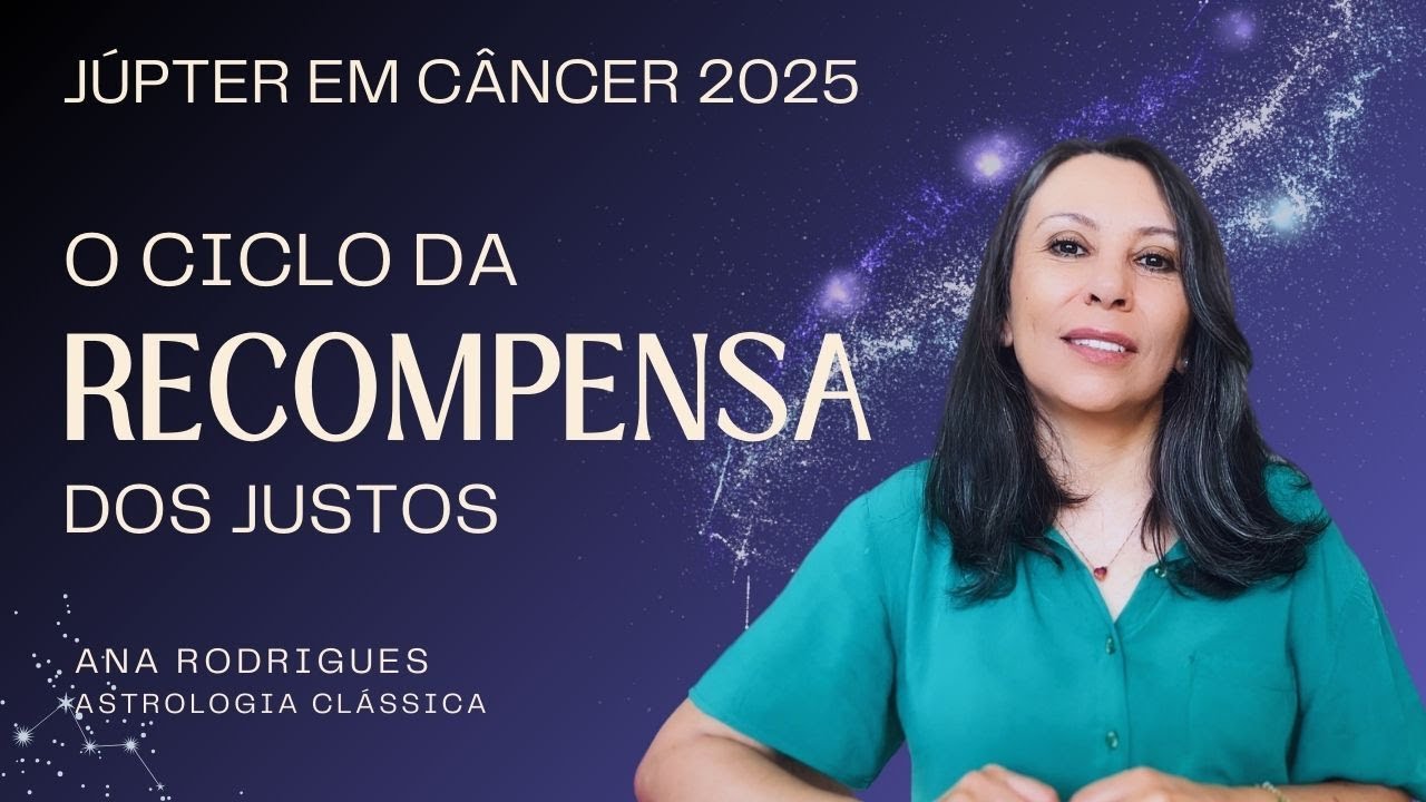 A RECOMPENSA DOS JUSTOS  -  JÚPITER EXALTADO COMANDA SATURNO -  Júpiter em Câncer 2025.