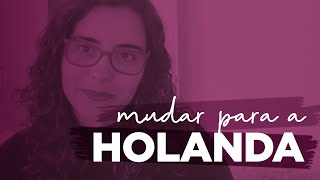 Como viemos morar na Holanda?!