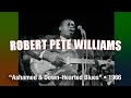 Robert Pete Williams • “Ashamed & Down Hearted Blues” • 1966 [Reelin' In The Years Archive]