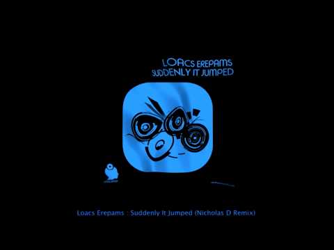 Loacs Erepams - Suddenly It Jumped (Nicholas D Remix)