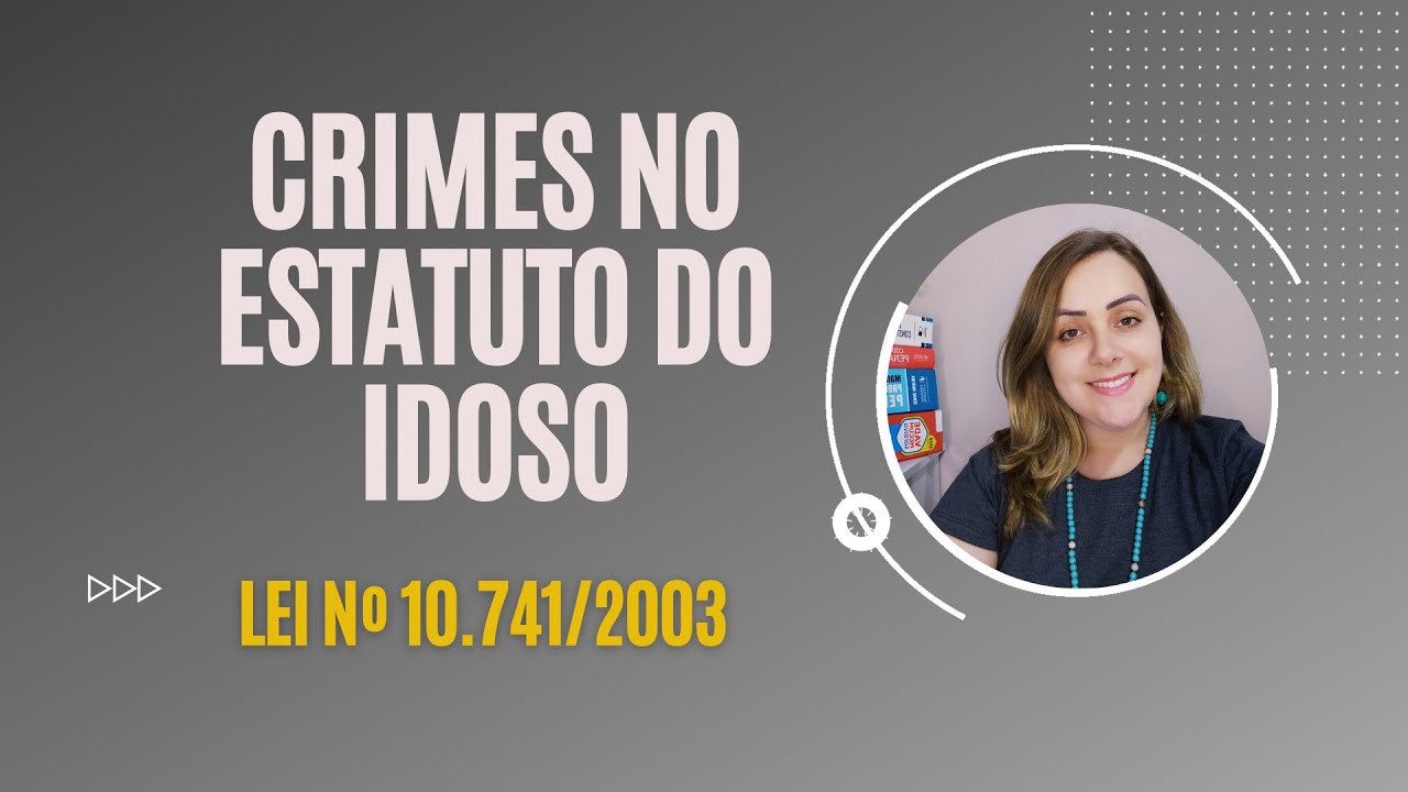 Crimes no Estatuto do Idoso (Lei nº 10.741/2003) - Parte 1