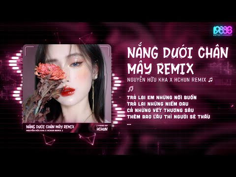 [1 Hour] Nắng Dưới Chân Mây ( HChun Remix ) Nguyễn Hữu Kha | Trả Lại Em Những Nỗi Buồn Remix TikTok