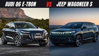 2024 Jeep Wagoneer S vs. Audi Q6 e-tron: Ultimate Electric SUV Comparison