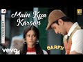 Main Kya Karoon - Video Edit - Barfi|Pritam|Nikhil Paul George|Ranbir|Ileana D'Cruz