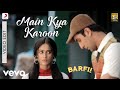 Main Kya Karoon Video Edit Barfi Pritam Nikhil Paul George Ranbir Ileana D Cruz