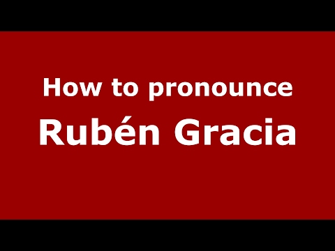 How to pronounce Rubén Gracia (Spain/Spanish) - PronounceNames.com