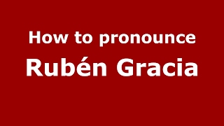 How to pronounce Rubén Gracia