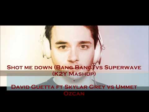 Shot me down Bang Bang vs Superwave (K2Y Mashup) - David Guetta ft Skylar Grey vs Ummet Ozcan