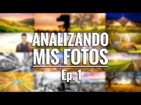 ANALIZANDO MIS FOTOS – Ep 1