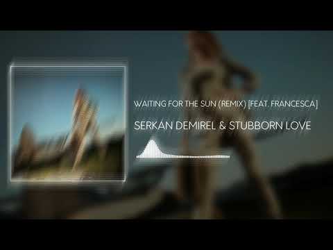 Serkan Demirel & Stubborn Love - Waiting for the Sun (Remix) [feat. Francesca]