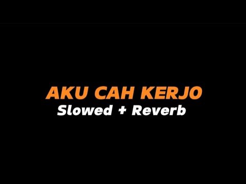 AKU CAH KERJO  -  Slowed + Reverb (Full Lirik)