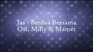 #LYRICS BERDUA BERSAMA - JAS [OST. MILLY &amp; MAMET]