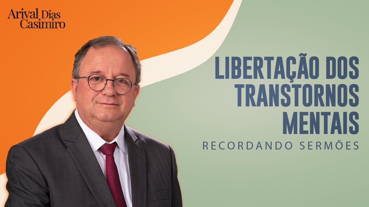 Libertação dos Transtornos Mentais | Rev. Arival Dias Casimiro
