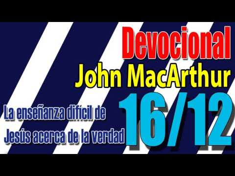 Devocional John MacArthur 16/12 - La enseñanza difícil de Jesús acerca de la verdad