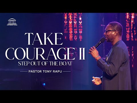 Take Courage II - Step Out Of The Boat | Pastor Tony Rapu