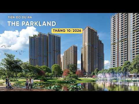 CẬP NHẬP TIẾN ĐỘ THE PARKLAND - T10/2026