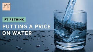 Water: too precious to be just another commodity? | FT Rethink