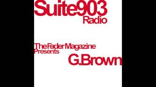 Fader Magazine presents Suite 903 Radio ft G.Brown