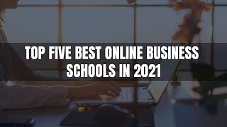 Top 5 Best online business schools  -   Best Online Business  in 2021